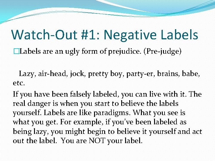 Watch-Out #1: Negative Labels �Labels are an ugly form of prejudice. (Pre-judge) Lazy, air-head,