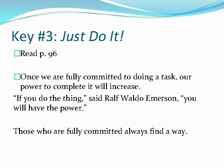 Key #3: Just Do It! �Read p. 96 �Once we are fully committed to