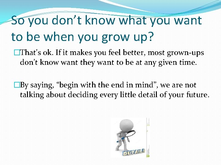 So you don’t know what you want to be when you grow up? �That’s