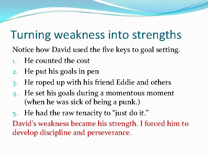 Turning weakness into strengths Notice how David used the five keys to goal setting.