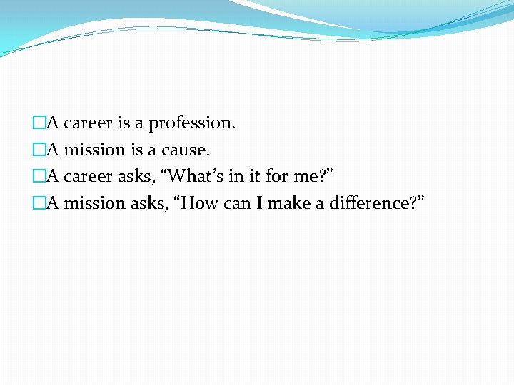 �A career is a profession. �A mission is a cause. �A career asks, “What’s