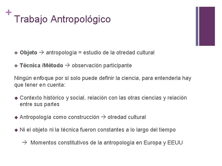 + Trabajo Antropológico v Objeto antropología = estudio de la otredad cultural v Técnica