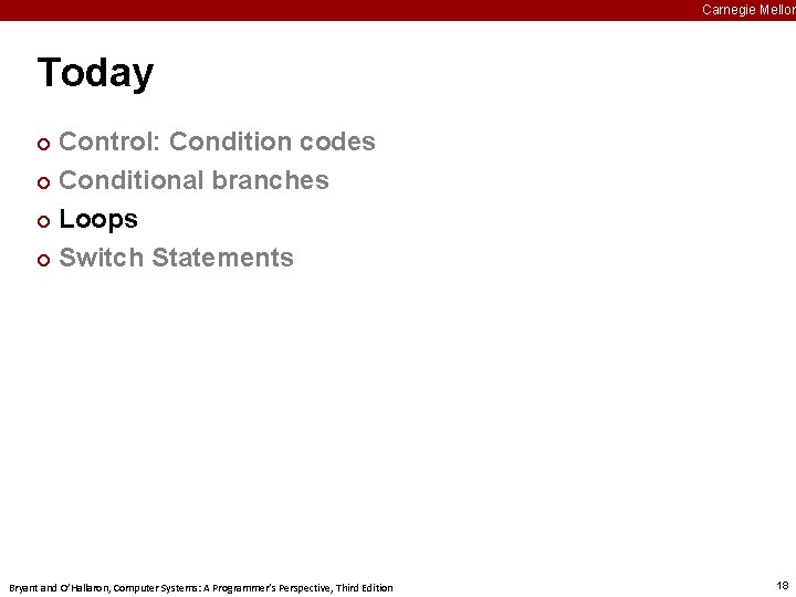 Carnegie Mellon Today Control: Condition codes ¢ Conditional branches ¢ Loops ¢ Switch Statements