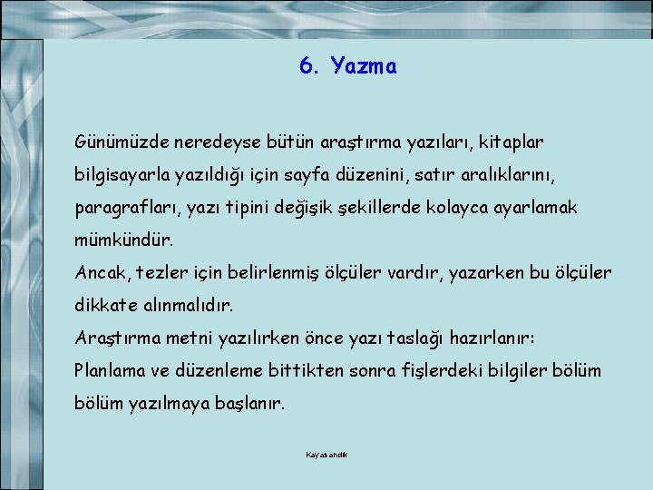 6. Yazma Günümüzde neredeyse bütün araştırma yazıları, kitaplar bilgisayarla yazıldığı için sayfa düzenini, satır