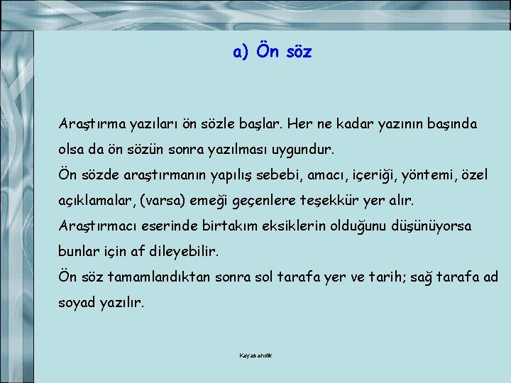 a) Ön söz Araştırma yazıları ön sözle başlar. Her ne kadar yazının başında olsa