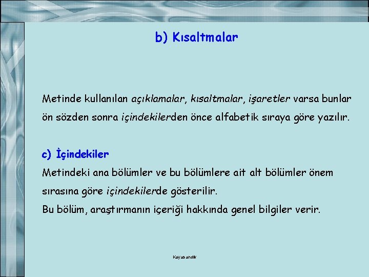 b) Kısaltmalar Metinde kullanılan açıklamalar, kısaltmalar, işaretler varsa bunlar ön sözden sonra içindekilerden önce