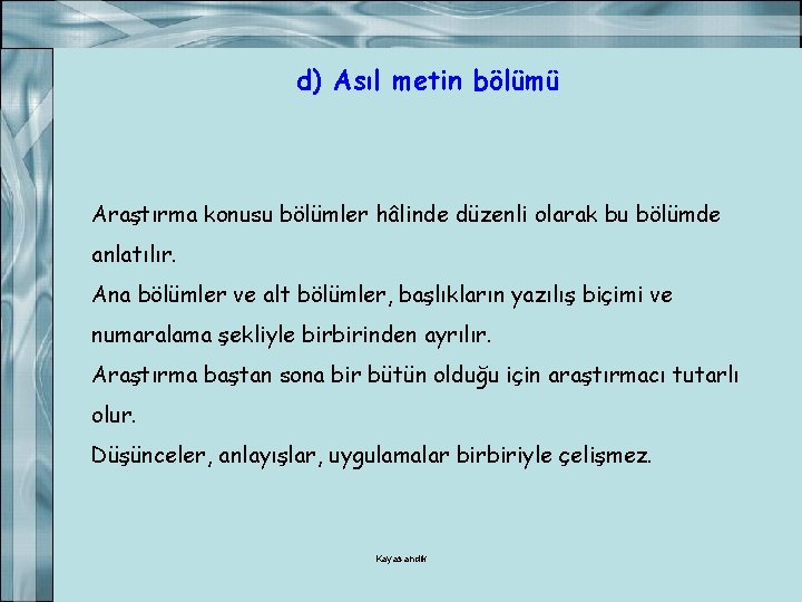 d) Asıl metin bölümü Araştırma konusu bölümler hâlinde düzenli olarak bu bölümde anlatılır. Ana