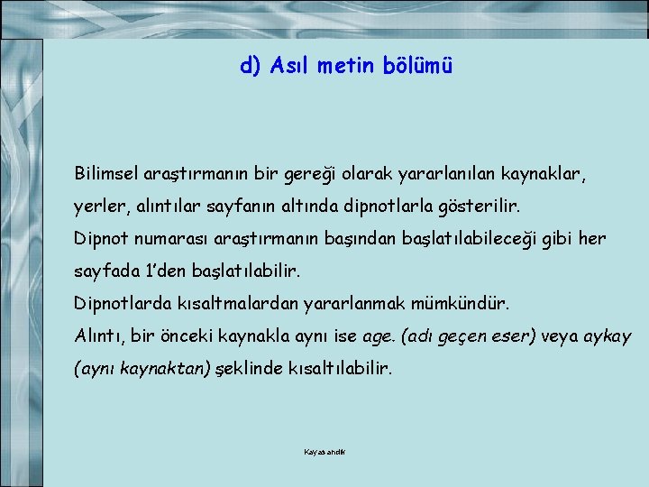 d) Asıl metin bölümü Bilimsel araştırmanın bir gereği olarak yararlanılan kaynaklar, yerler, alıntılar sayfanın