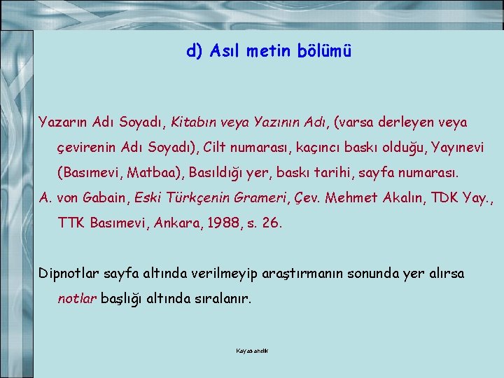 d) Asıl metin bölümü Yazarın Adı Soyadı, Kitabın veya Yazının Adı, (varsa derleyen veya