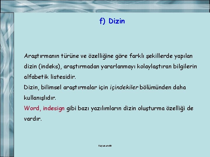 f) Dizin Araştırmanın türüne ve özelliğine göre farklı şekillerde yapılan dizin (indeks), araştırmadan yararlanmayı