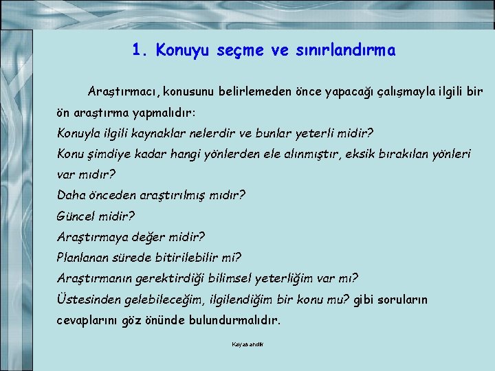 1. Konuyu seçme ve sınırlandırma Araştırmacı, konusunu belirlemeden önce yapacağı çalışmayla ilgili bir ön