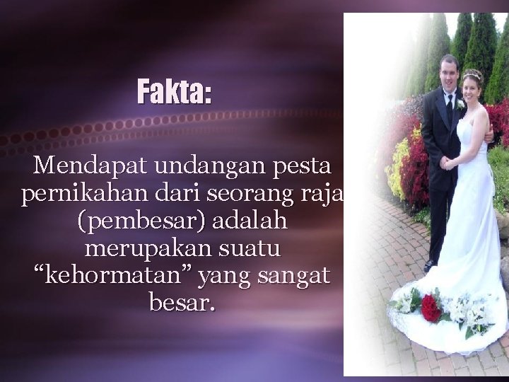 Fakta: Mendapat undangan pesta pernikahan dari seorang raja (pembesar) adalah merupakan suatu “kehormatan” yang