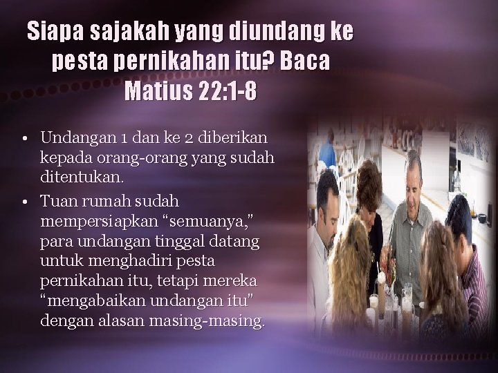 Siapa sajakah yang diundang ke pesta pernikahan itu? Baca Matius 22: 1 -8 •