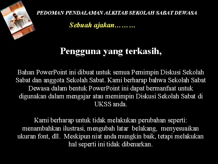 PEDOMAN PENDALAMAN ALKITAB SEKOLAH SABAT DEWASA Sebuah ajakan……… Pengguna yang terkasih, Bahan Power. Point