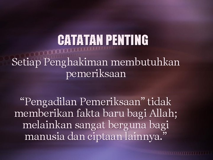 CATATAN PENTING Setiap Penghakiman membutuhkan pemeriksaan “Pengadilan Pemeriksaan” tidak memberikan fakta baru bagi Allah;