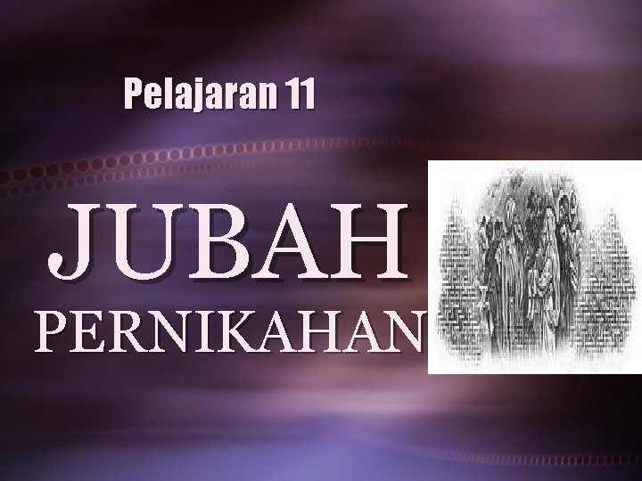 Pelajaran 11 JUBAH PERNIKAHAN 