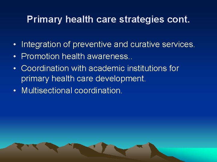 Primary health care strategies cont. • Integration of preventive and curative services. • Promotion
