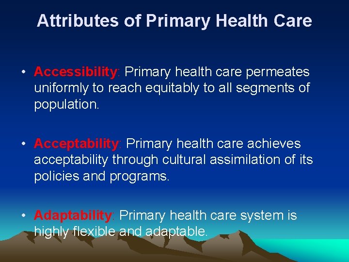 Attributes of Primary Health Care • Accessibility: Primary health care permeates uniformly to reach