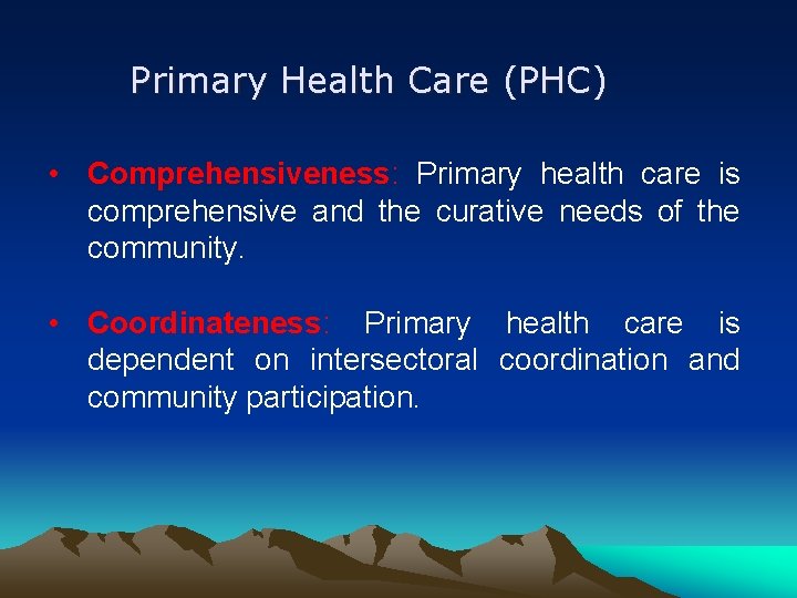 Primary Health Care (PHC) • Comprehensiveness: Primary health care is comprehensive and the curative
