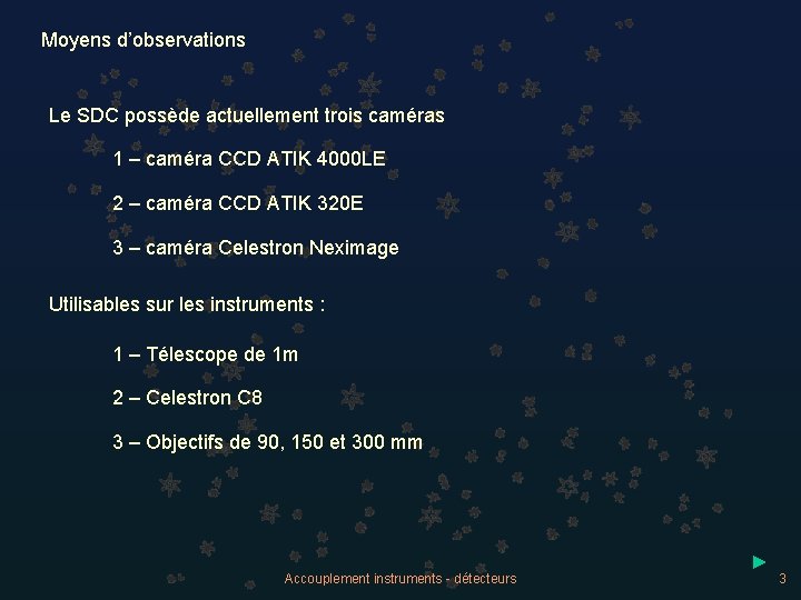 Moyens d’observations Le SDC possède actuellement trois caméras 1 – caméra CCD ATIK 4000