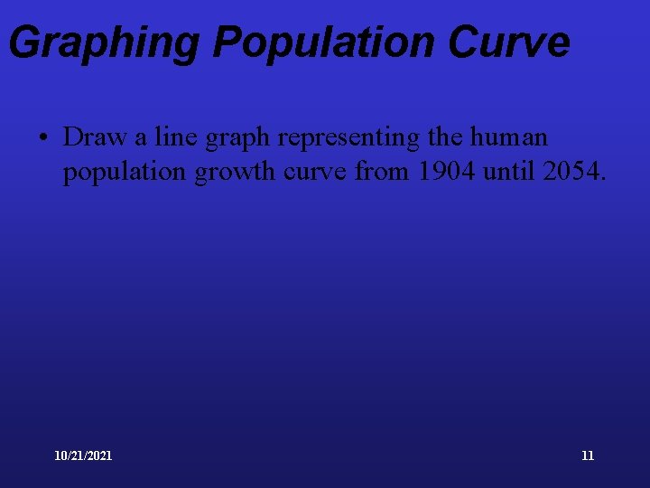 Graphing Population Curve • Draw a line graph representing the human population growth curve