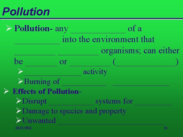Pollution Ø Pollution- any ______ of a _____ into the environment that _________ organisms;