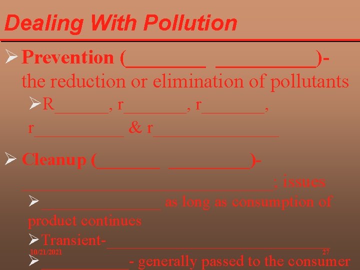 Dealing With Pollution Ø Prevention (_____)the reduction or elimination of pollutants ØR______, r_______, r_____
