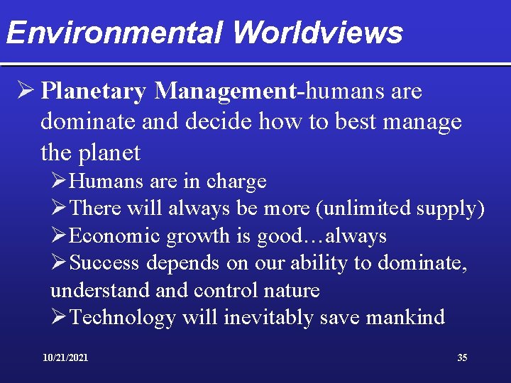 Environmental Worldviews Ø Planetary Management-humans are dominate and decide how to best manage the