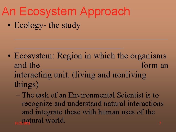 An Ecosystem Approach • Ecology- the study __________________ • Ecosystem: Region in which the