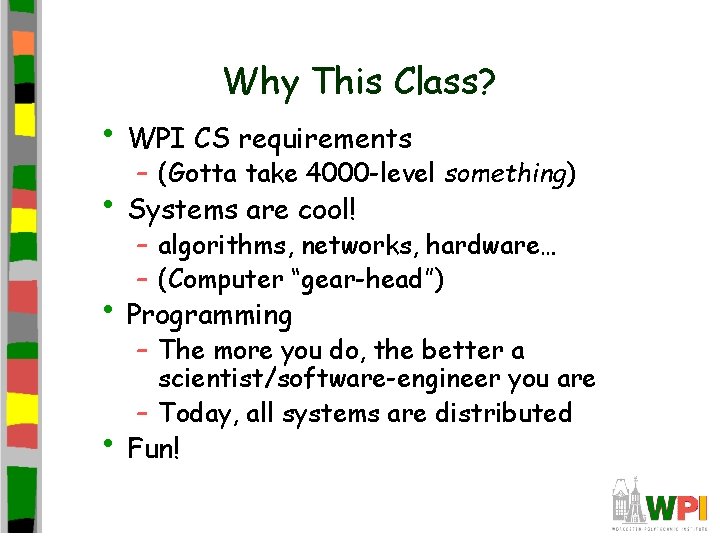 Why This Class? • WPI CS requirements – (Gotta take 4000 -level something) •