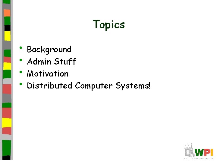 Topics • Background • Admin Stuff • Motivation • Distributed Computer Systems! 