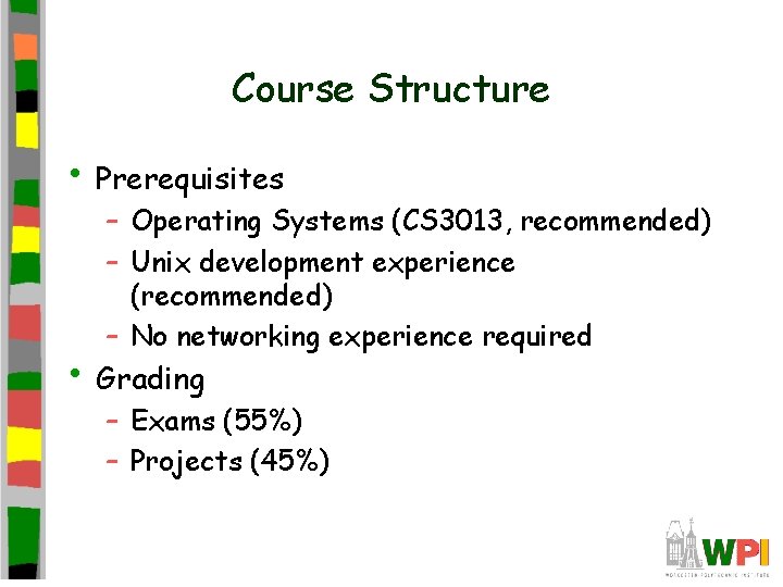 Course Structure • Prerequisites – Operating Systems (CS 3013, recommended) – Unix development experience