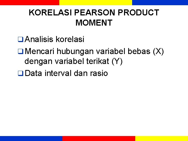 KORELASI PEARSON PRODUCT MOMENT q Analisis korelasi q Mencari hubungan variabel bebas (X) dengan