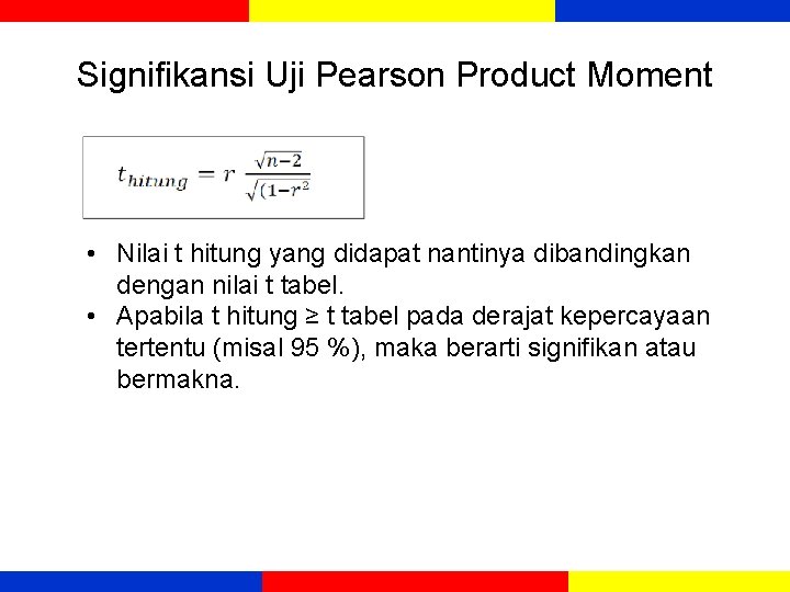 Signifikansi Uji Pearson Product Moment • Nilai t hitung yang didapat nantinya dibandingkan dengan