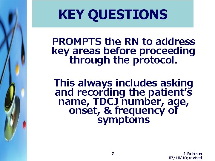 KEY QUESTIONS PROMPTS the RN to address key areas before proceeding through the protocol. KEY QUESTIONS PROMPTS the RN to address key areas before proceeding through the protocol.