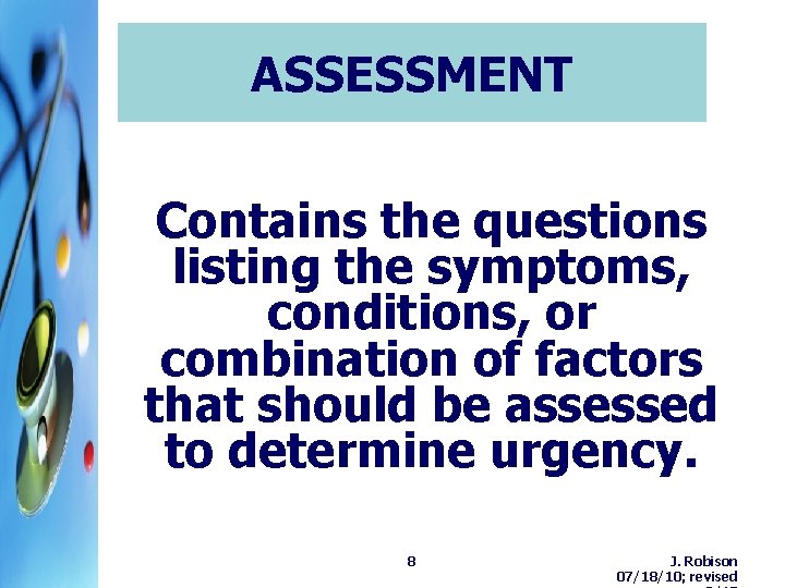 ASSESSMENT Contains the questions listing the symptoms, conditions, or combination of factors that should ASSESSMENT Contains the questions listing the symptoms, conditions, or combination of factors that should