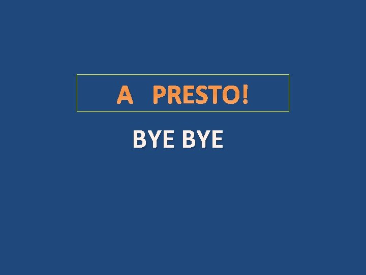 A PRESTO! BYE 