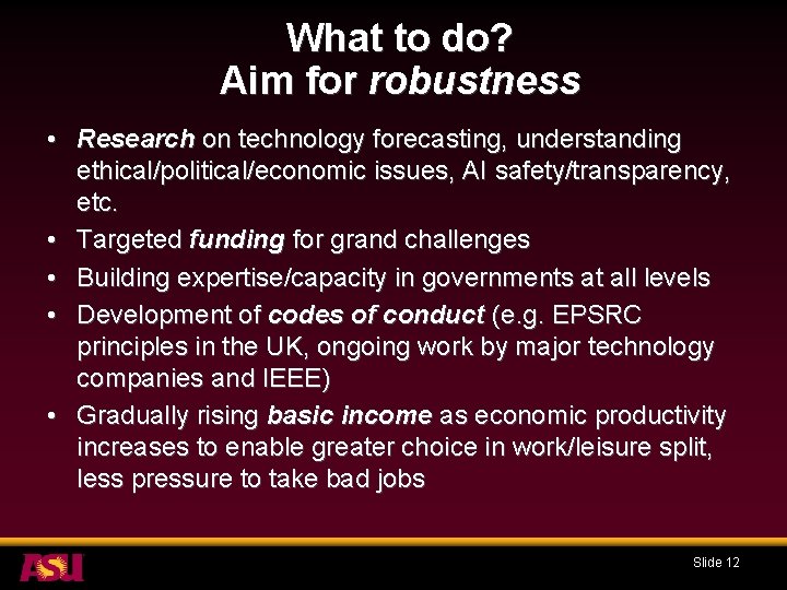 What to do? Aim for robustness • Research on technology forecasting, understanding ethical/political/economic issues,
