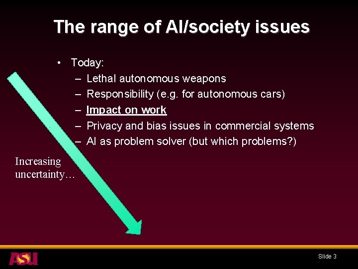 The range of AI/society issues • Today: – Lethal autonomous weapons – Responsibility (e.