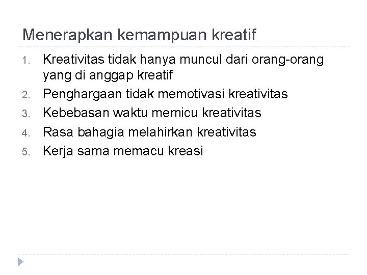 Menerapkan kemampuan kreatif 1. 2. 3. 4. 5. Kreativitas tidak hanya muncul dari orang-orang