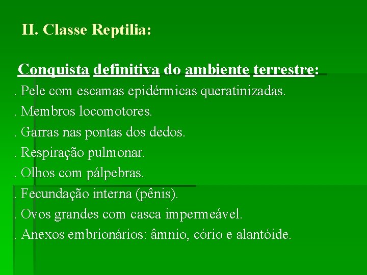 II. Classe Reptilia: Conquista definitiva do ambiente terrestre: . Pele com escamas epidérmicas queratinizadas.