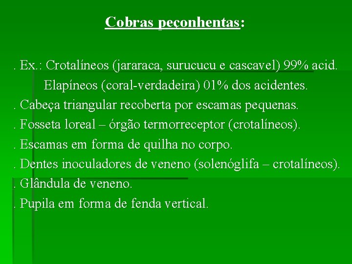 Cobras peçonhentas: . Ex. : Crotalíneos (jararaca, surucucu e cascavel) 99% acid. Elapíneos (coral-verdadeira)
