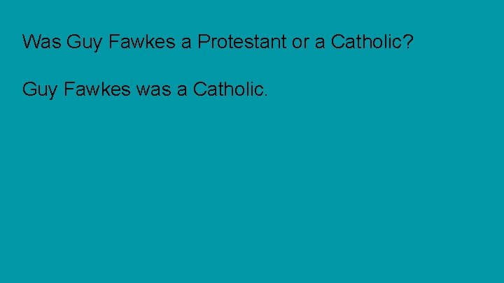 Was Guy Fawkes a Protestant or a Catholic? Guy Fawkes was a Catholic. 