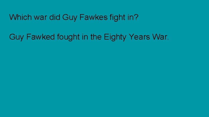 Which war did Guy Fawkes fight in? Guy Fawked fought in the Eighty Years