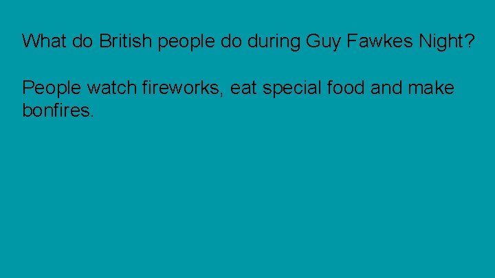 What do British people do during Guy Fawkes Night? People watch fireworks, eat special