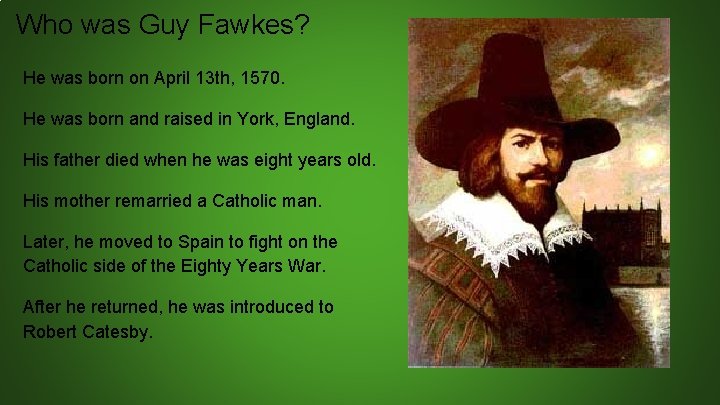 Who was Guy Fawkes? He was born on April 13 th, 1570. He was