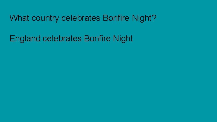 What country celebrates Bonfire Night? England celebrates Bonfire Night 