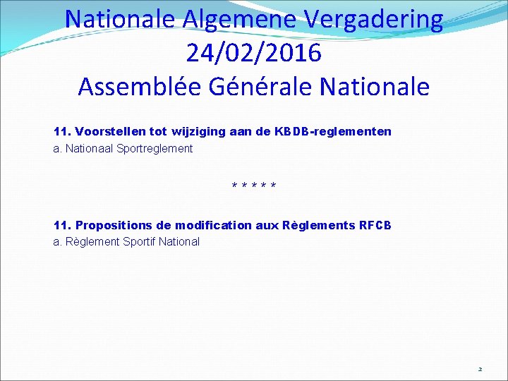 Nationale Algemene Vergadering 24/02/2016 Assemblée Générale Nationale 11. Voorstellen tot wijziging aan de KBDB-reglementen