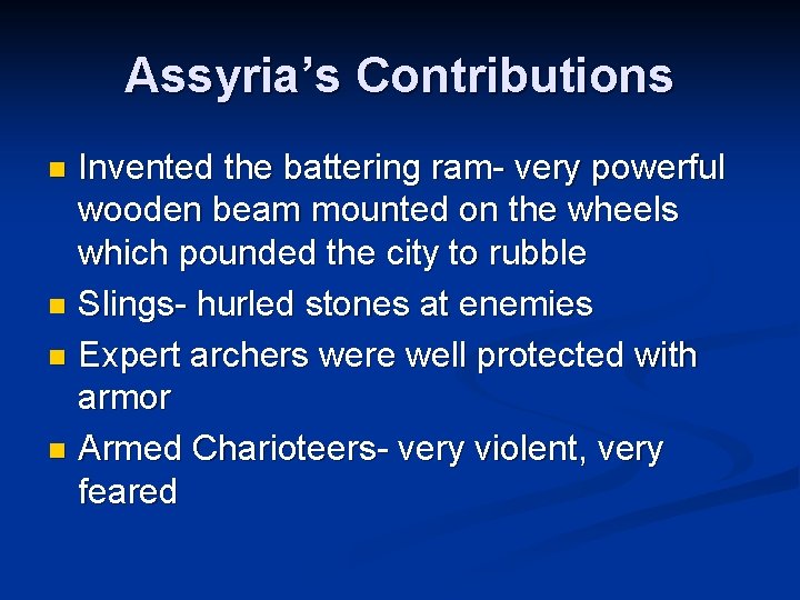 Assyria’s Contributions Invented the battering ram- very powerful wooden beam mounted on the wheels