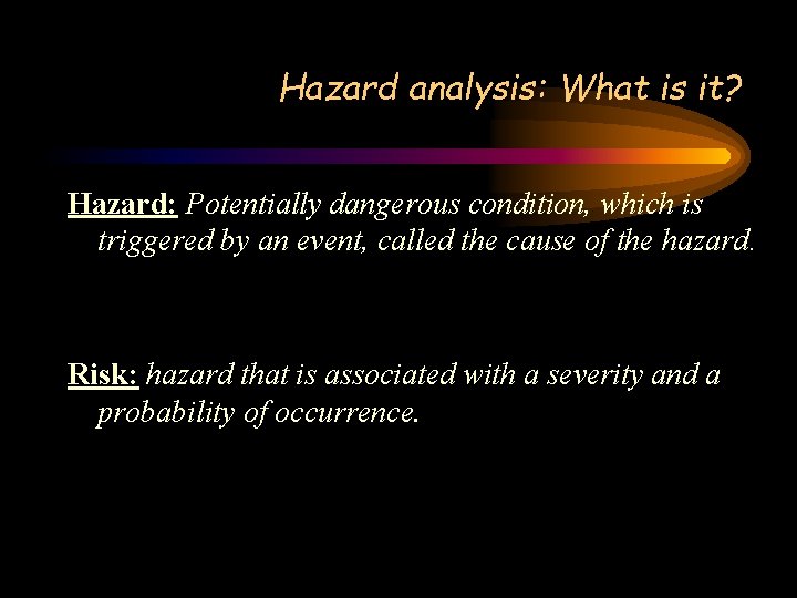 Hazard analysis: What is it? Hazard: Potentially dangerous condition, which is triggered by an